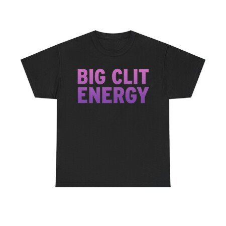 Big Clit Energy T-Shirt