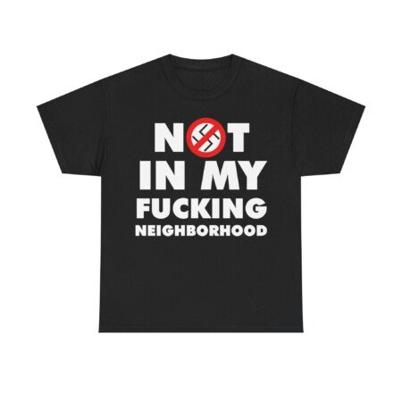 Not In My Fucking Neighborhood T-Shirt