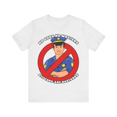 No Gods No Masters, All Cops Are Bastards T-Shirt