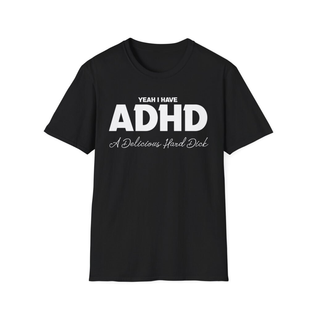 Yeah I Have ADHD T-Shirt