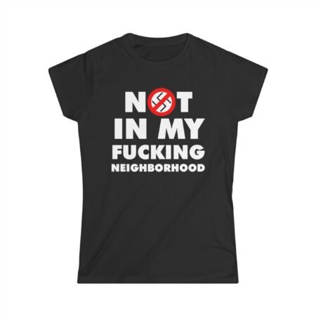 Not In My Fucking Neighborhood T-Shirt